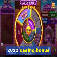 2022 casino bonus