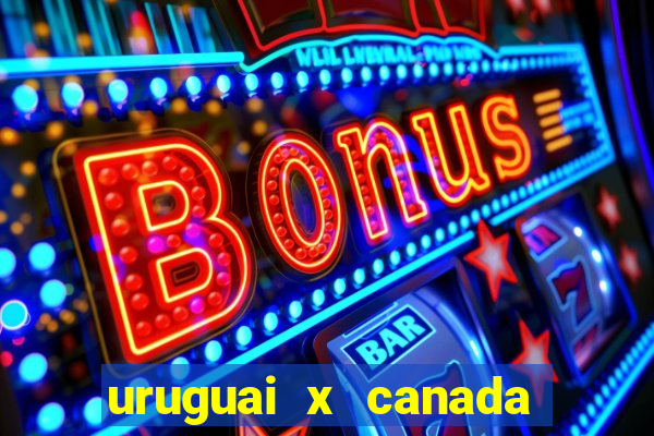 uruguai x canada onde assistir