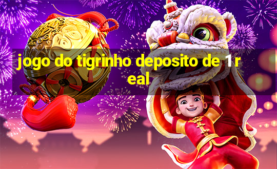 jogo do tigrinho deposito de 1 real