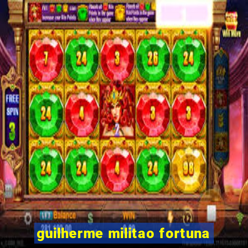 guilherme militao fortuna