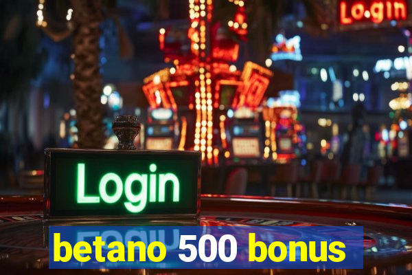 betano 500 bonus