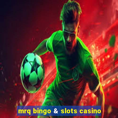 mrq bingo & slots casino