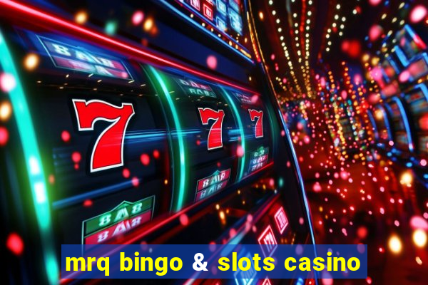 mrq bingo & slots casino