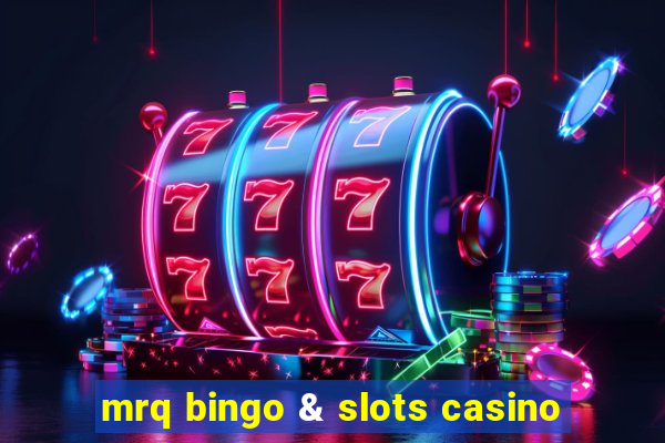 mrq bingo & slots casino