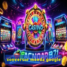 conversor moeda google