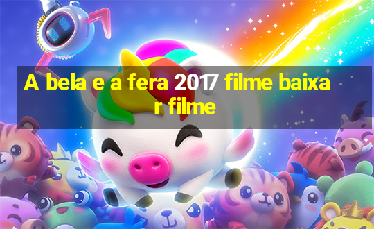 A bela e a fera 2017 filme baixar filme