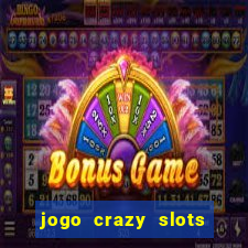 jogo crazy slots casino paga mesmo