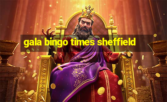 gala bingo times sheffield