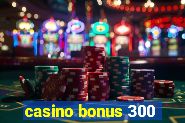 casino bonus 300