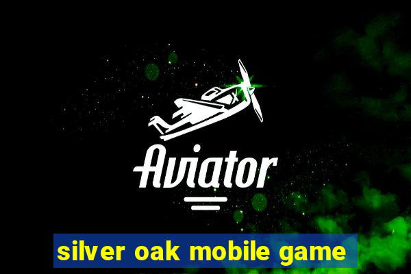 silver oak mobile game