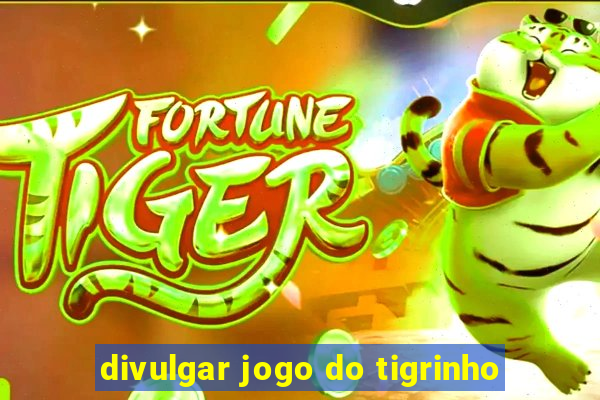 divulgar jogo do tigrinho