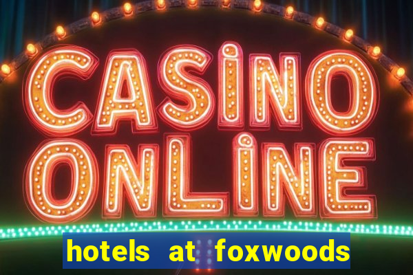 hotels at foxwoods casino ct