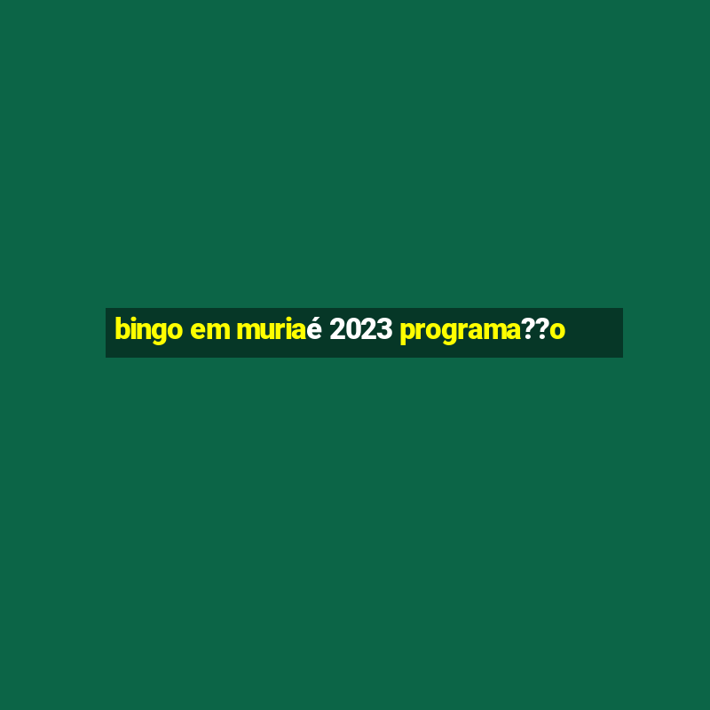 bingo em muriaé 2023 programa??o