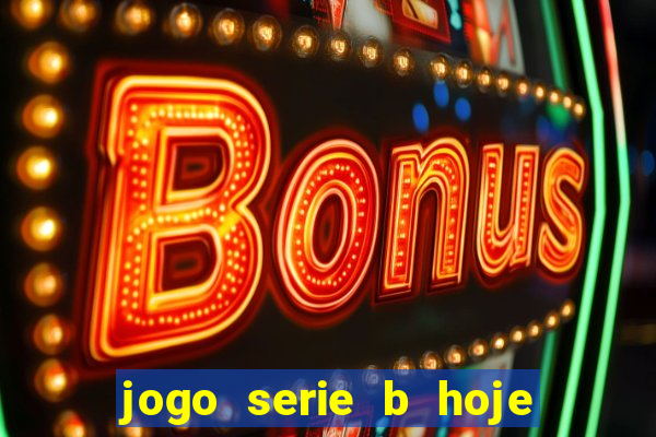 jogo serie b hoje ao vivo