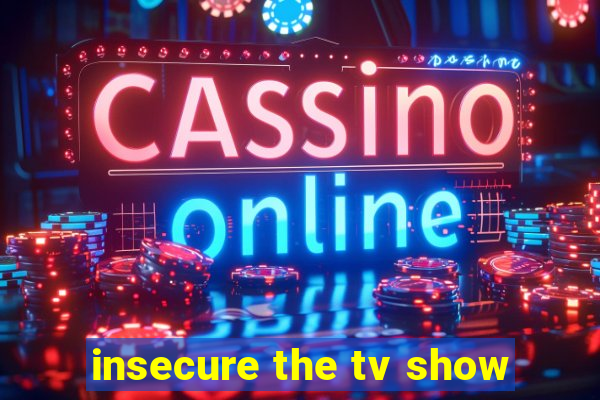 insecure the tv show