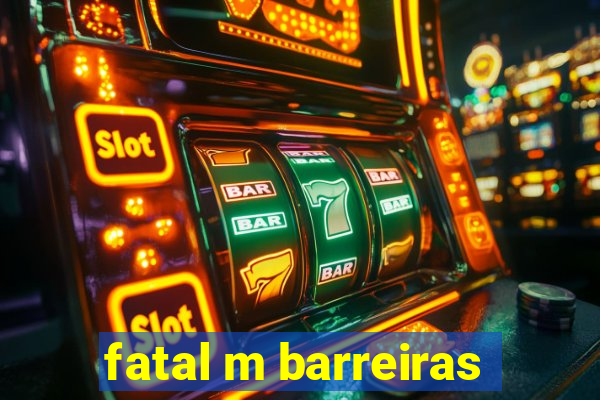 fatal m barreiras