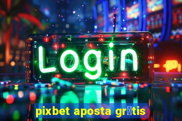 pixbet aposta gr谩tis