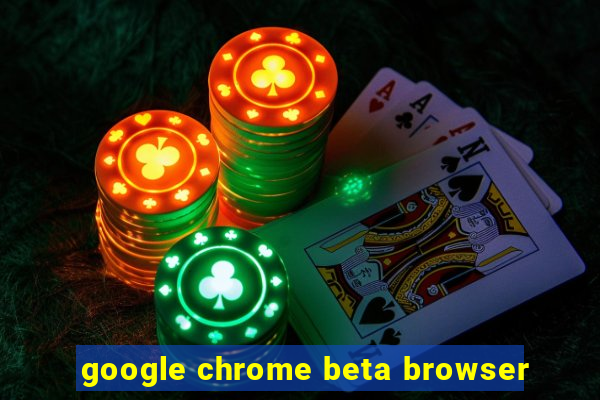 google chrome beta browser