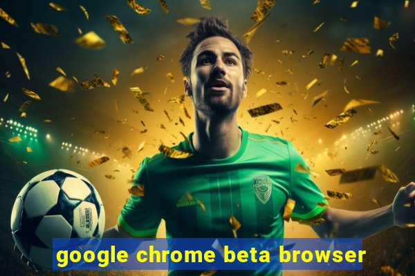 google chrome beta browser