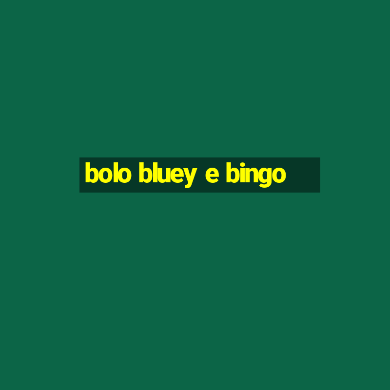 bolo bluey e bingo