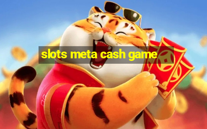 slots meta cash game