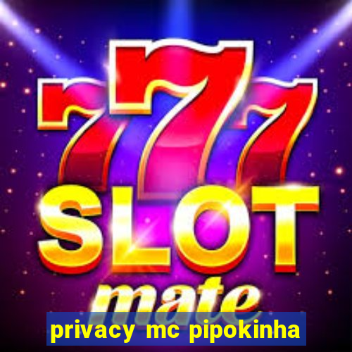 privacy mc pipokinha