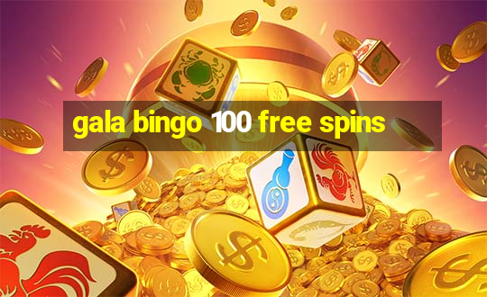 gala bingo 100 free spins