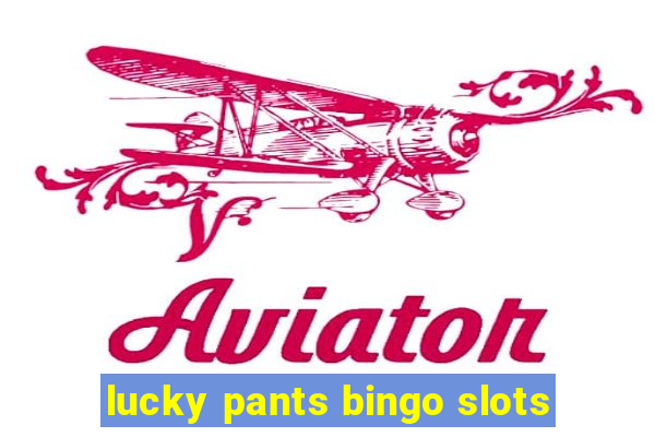 lucky pants bingo slots