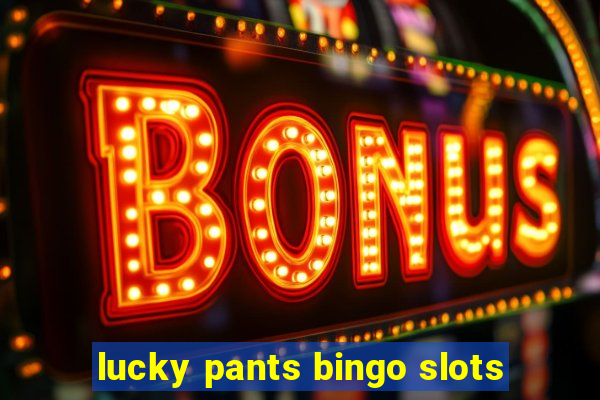 lucky pants bingo slots