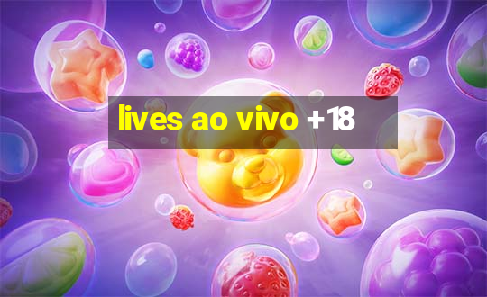 lives ao vivo +18