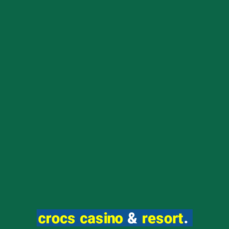 crocs casino & resort.