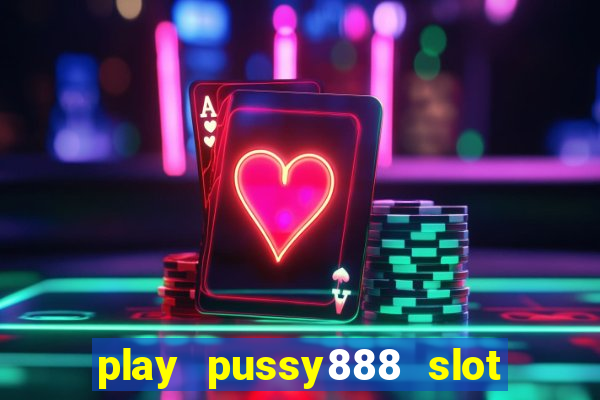 play pussy888 slot game malaysia