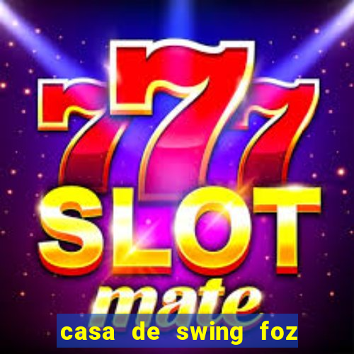 casa de swing foz do igua鑾絬