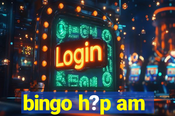 bingo h?p am