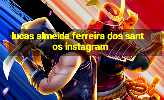 lucas almeida ferreira dos santos instagram