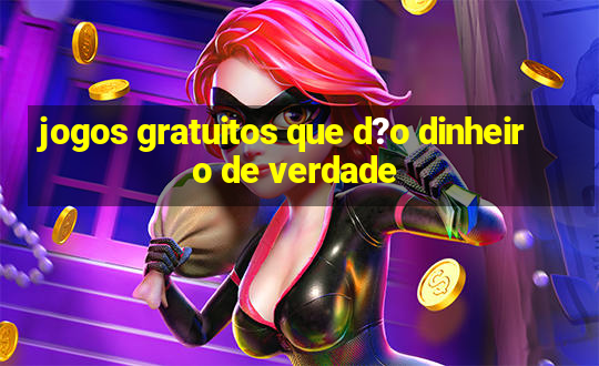 jogos gratuitos que d?o dinheiro de verdade