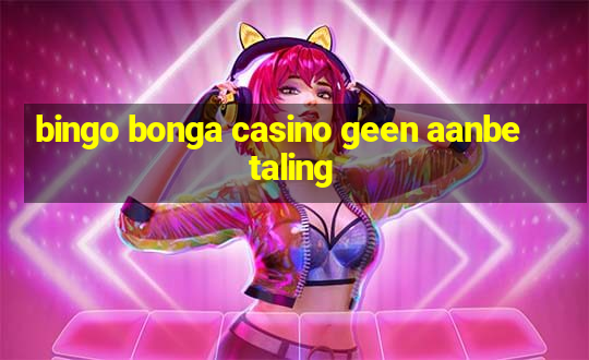 bingo bonga casino geen aanbetaling