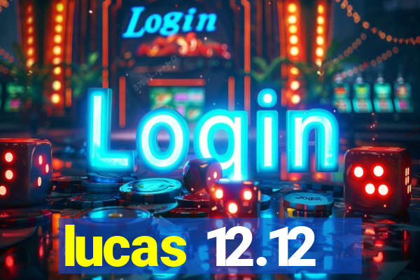 lucas 12.12