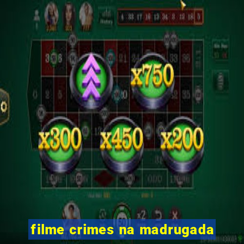 filme crimes na madrugada