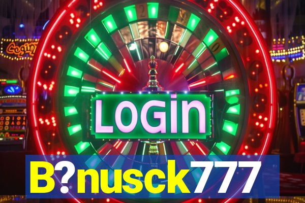 B?nusck777