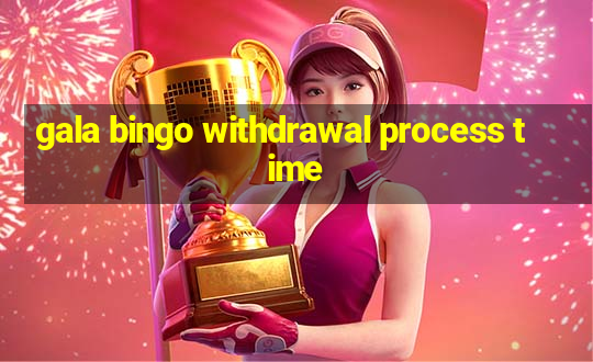 gala bingo withdrawal process time