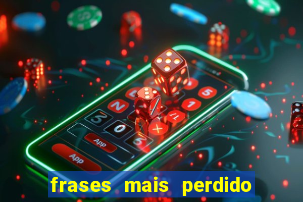 frases mais perdido que surdo em bingo