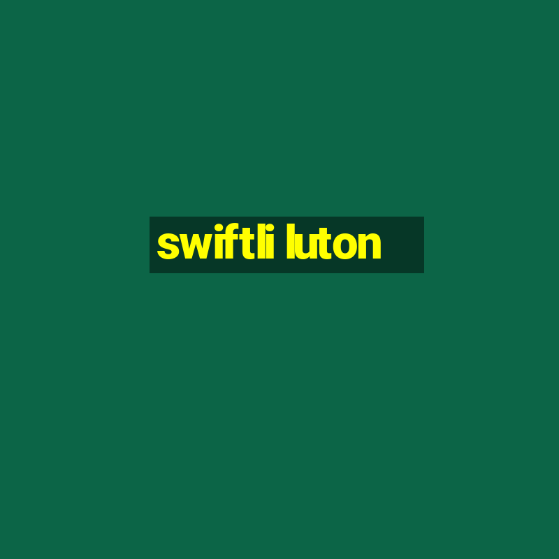 swiftli luton