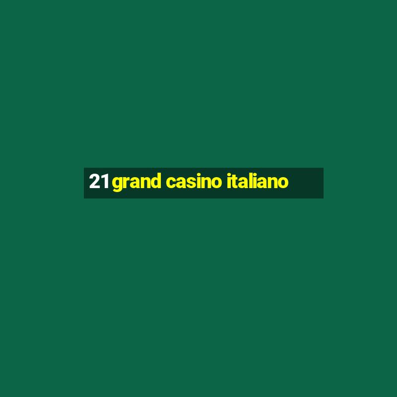 21 grand casino italiano