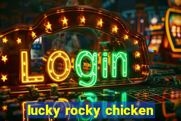 lucky rocky chicken