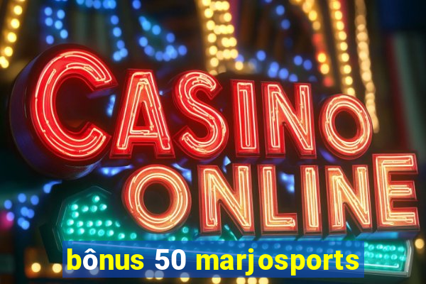 bônus 50 marjosports