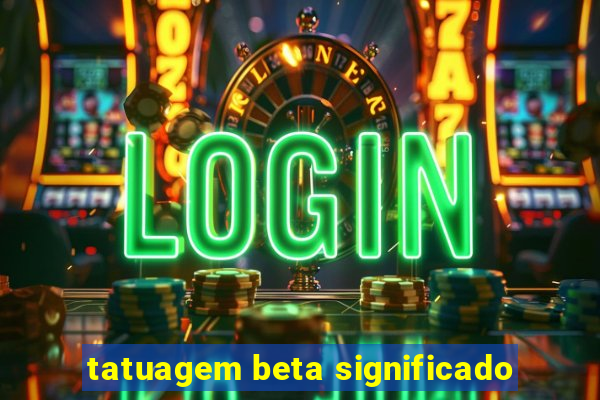 tatuagem beta significado