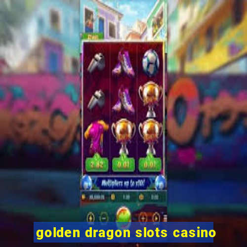 golden dragon slots casino