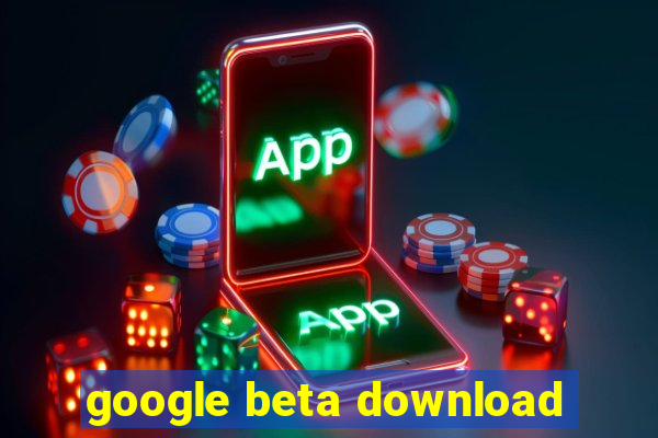 google beta download