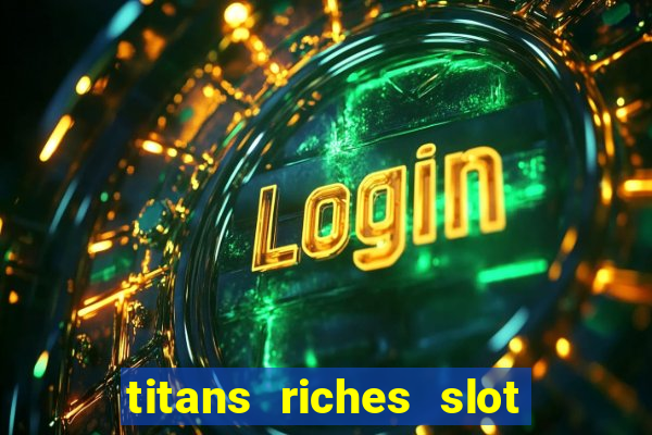 titans riches slot free play